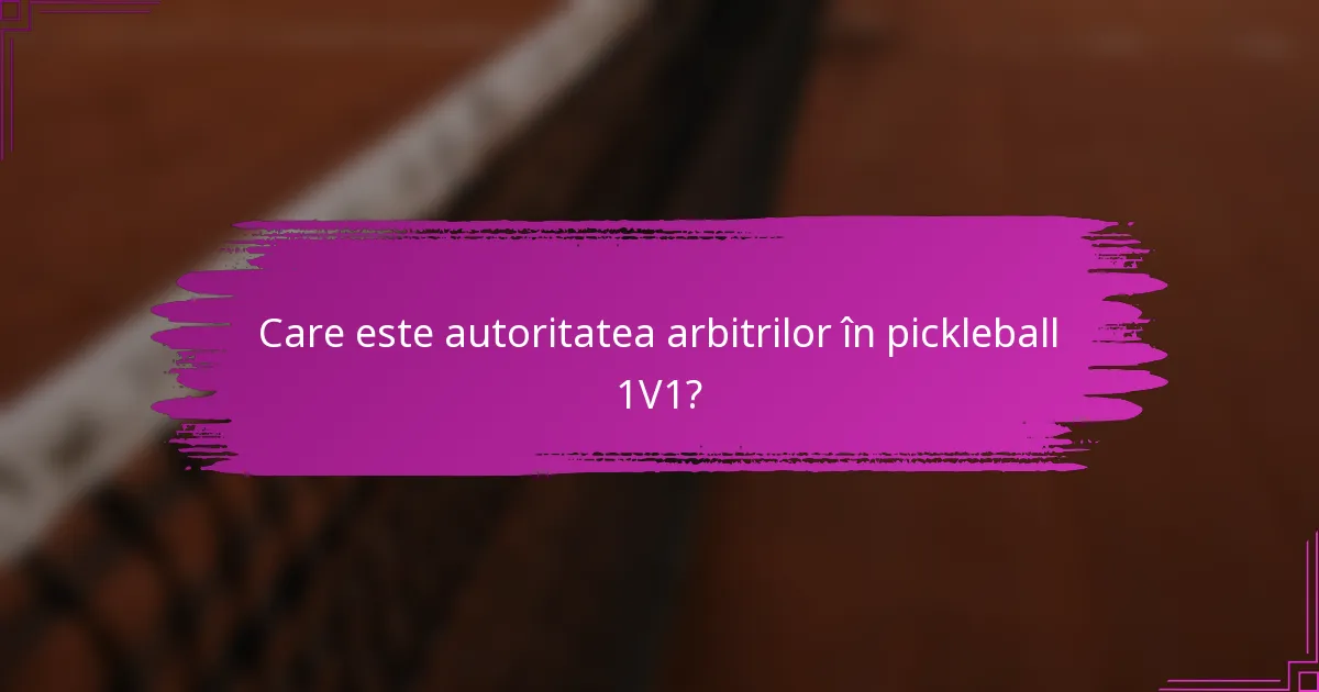 Care este autoritatea arbitrilor în pickleball 1V1?