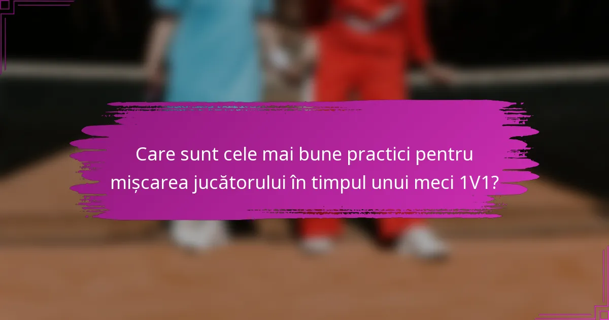 Care sunt cele mai bune practici pentru mișcarea jucătorului în timpul unui meci 1V1?