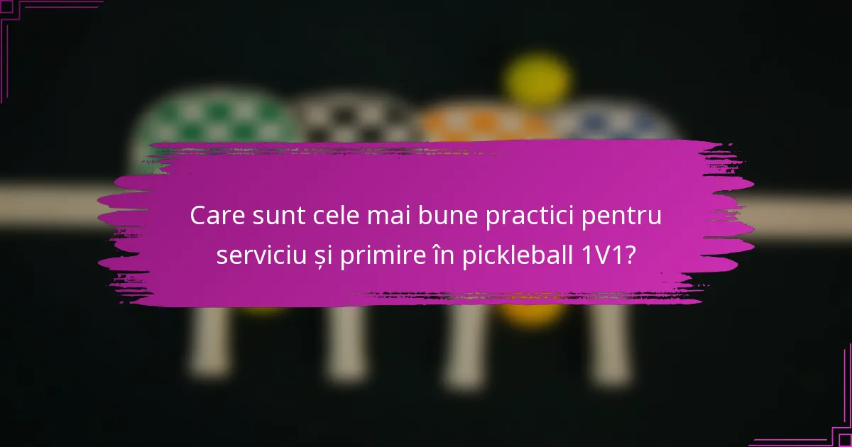 Care sunt cele mai bune practici pentru serviciu și primire în pickleball 1V1?