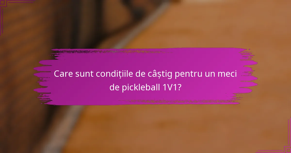 Care sunt condițiile de câștig pentru un meci de pickleball 1V1?