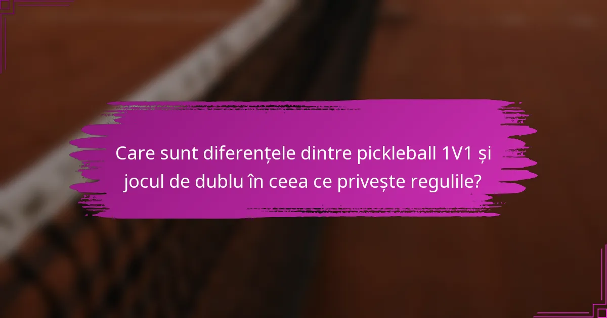 Care sunt diferențele dintre pickleball 1V1 și jocul de dublu în ceea ce privește regulile?