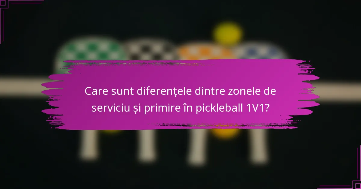 Care sunt diferențele dintre zonele de serviciu și primire în pickleball 1V1?