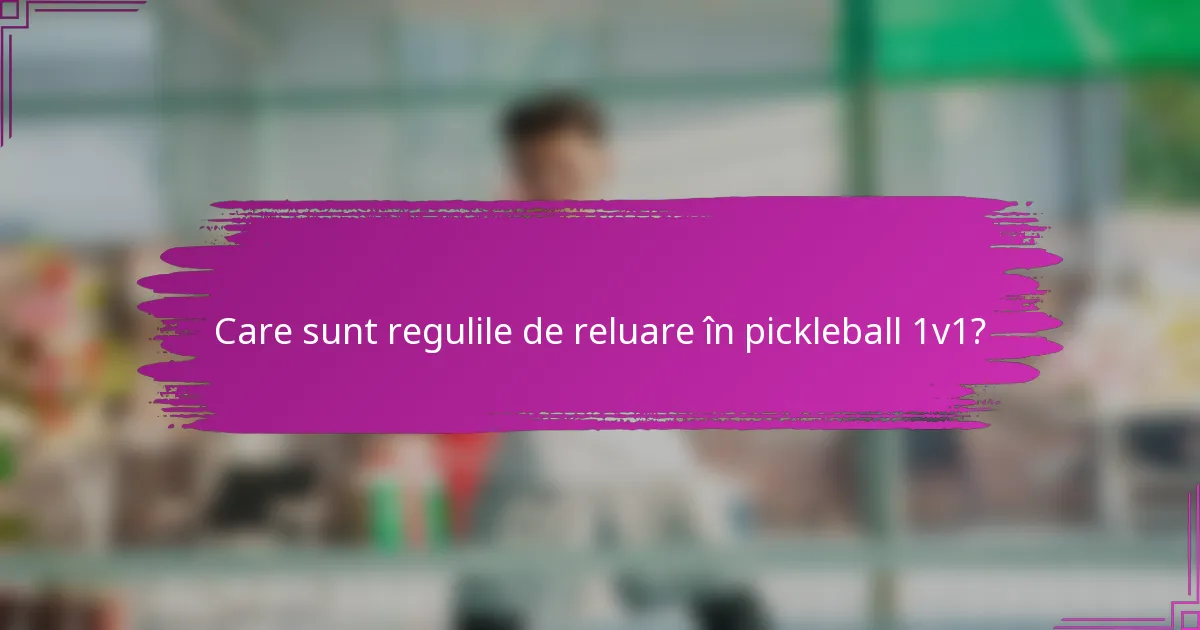 Care sunt regulile de reluare în pickleball 1v1?
