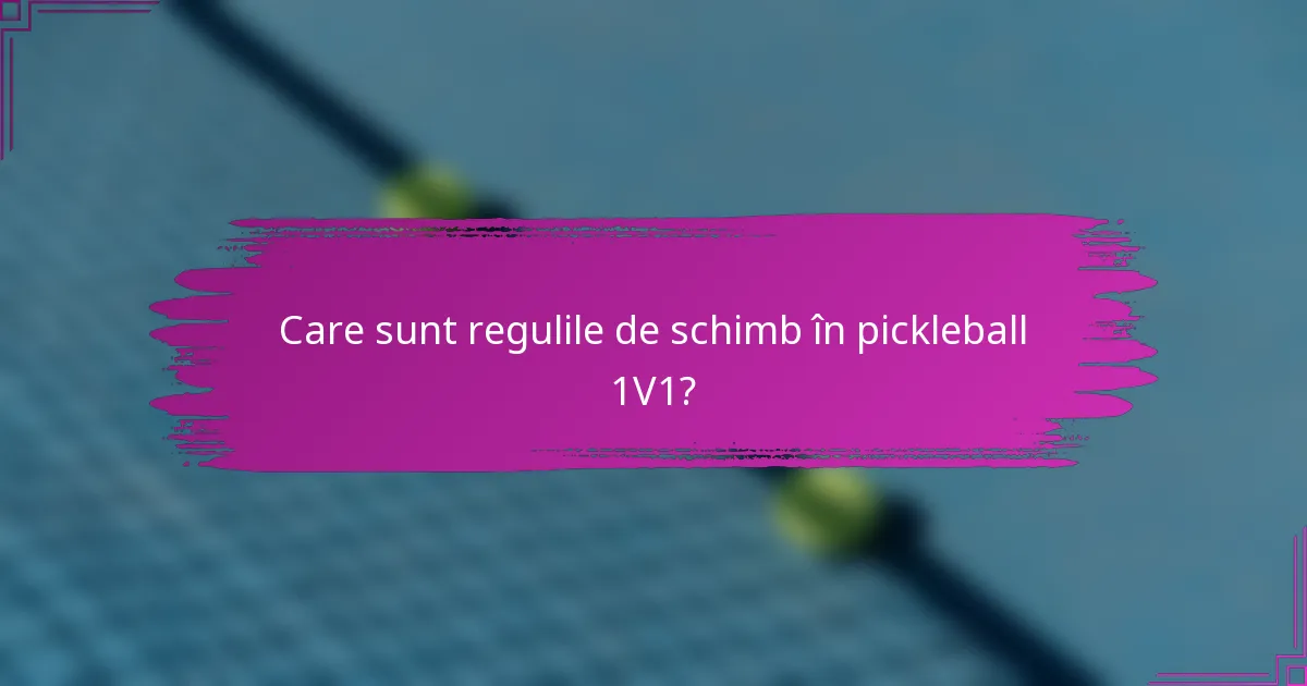 Care sunt regulile de schimb în pickleball 1V1?