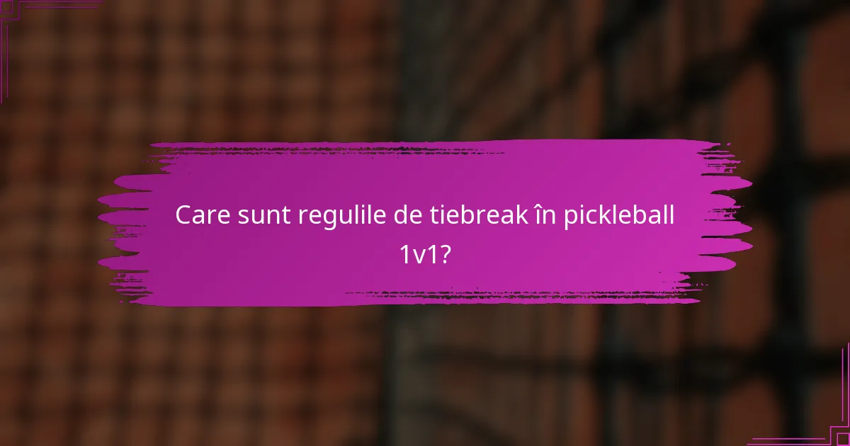 Care sunt regulile de tiebreak în pickleball 1v1?