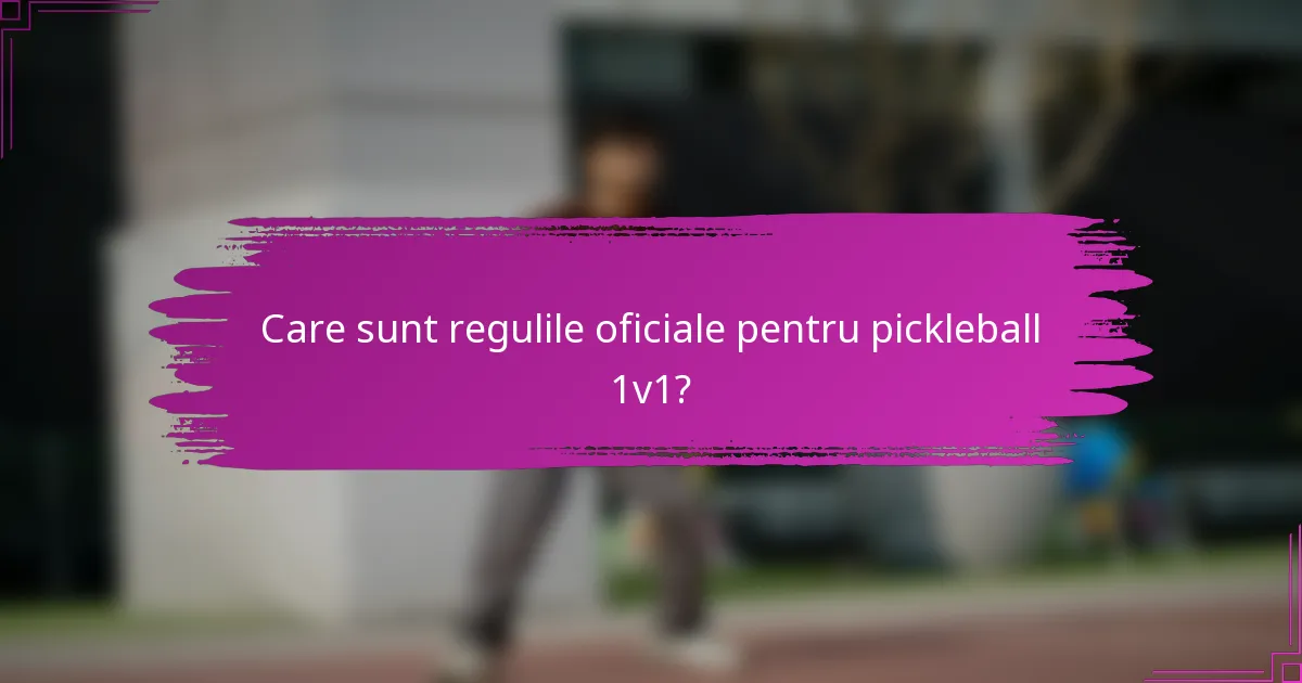 Care sunt regulile oficiale pentru pickleball 1v1?