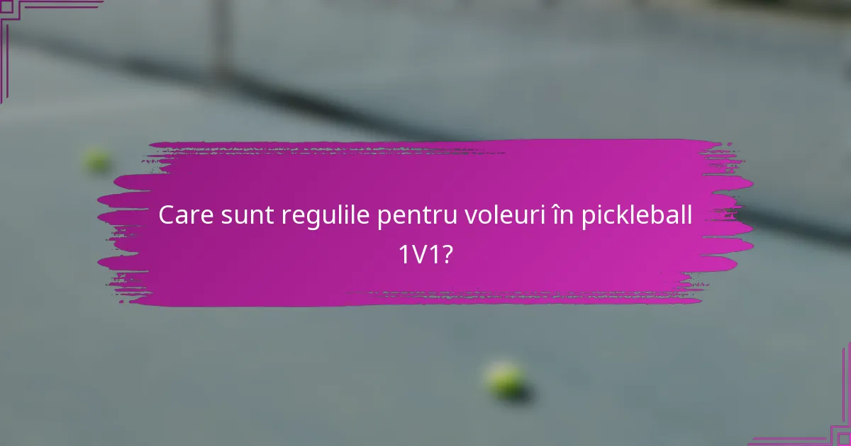 Care sunt regulile pentru voleuri în pickleball 1V1?