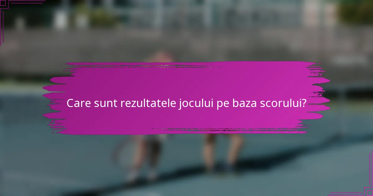 Care sunt rezultatele jocului pe baza scorului?