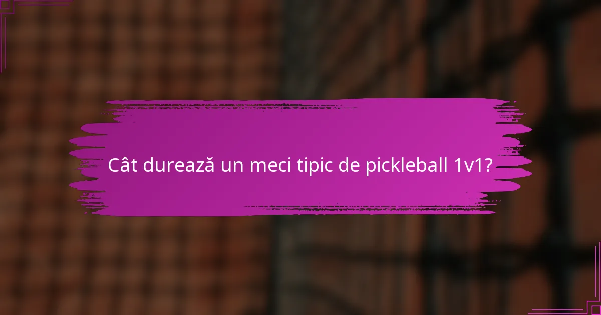 Cât durează un meci tipic de pickleball 1v1?