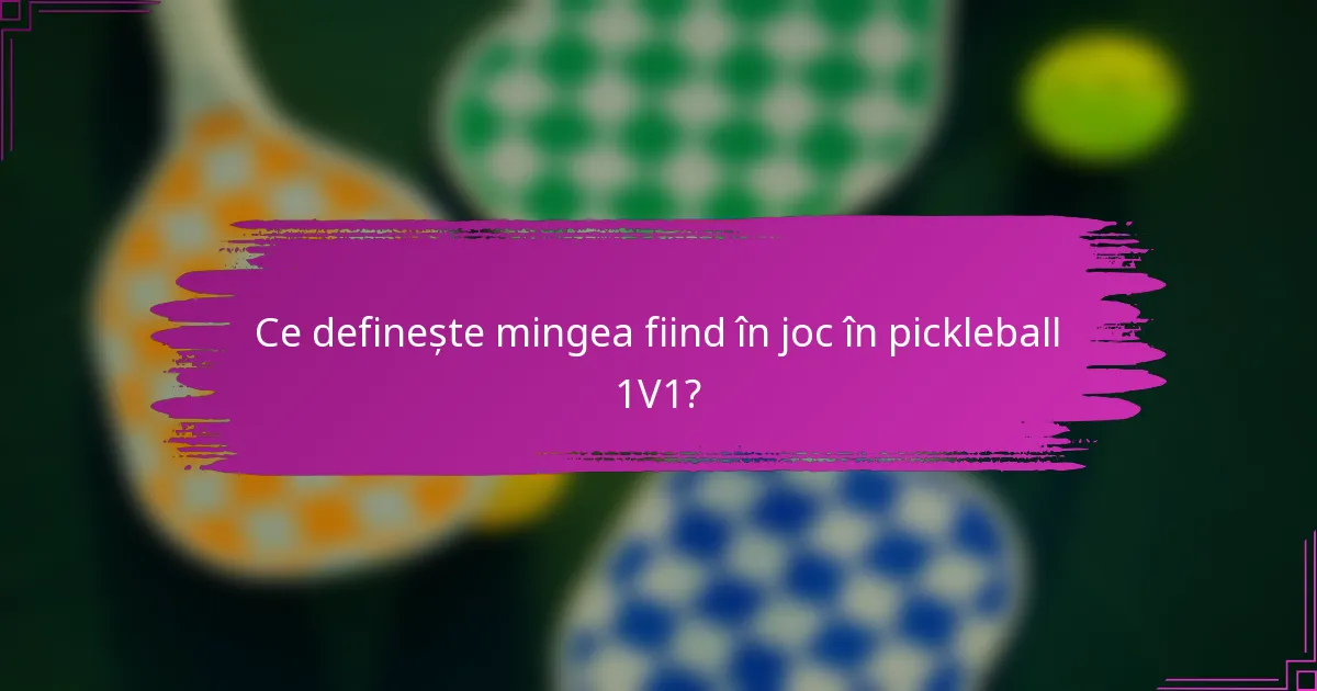 Ce definește mingea fiind în joc în pickleball 1V1?