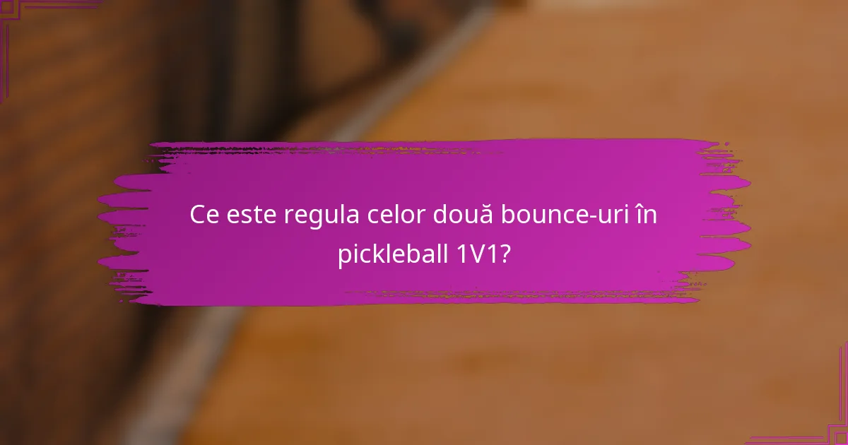 Ce este regula celor două bounce-uri în pickleball 1V1?
