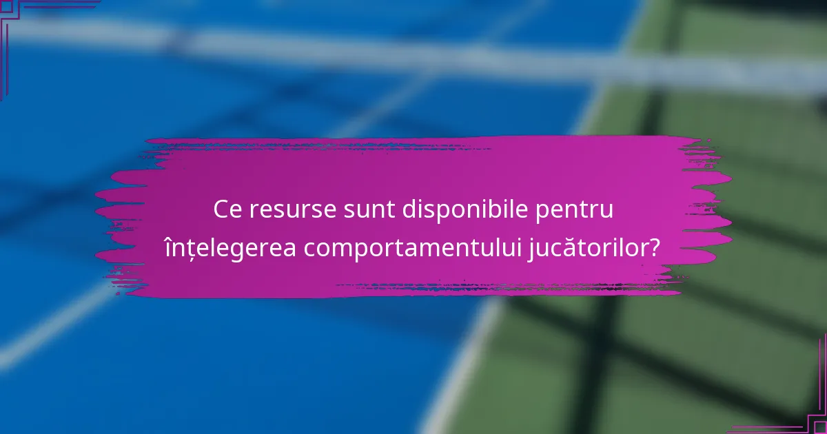 Ce resurse sunt disponibile pentru înțelegerea comportamentului jucătorilor?