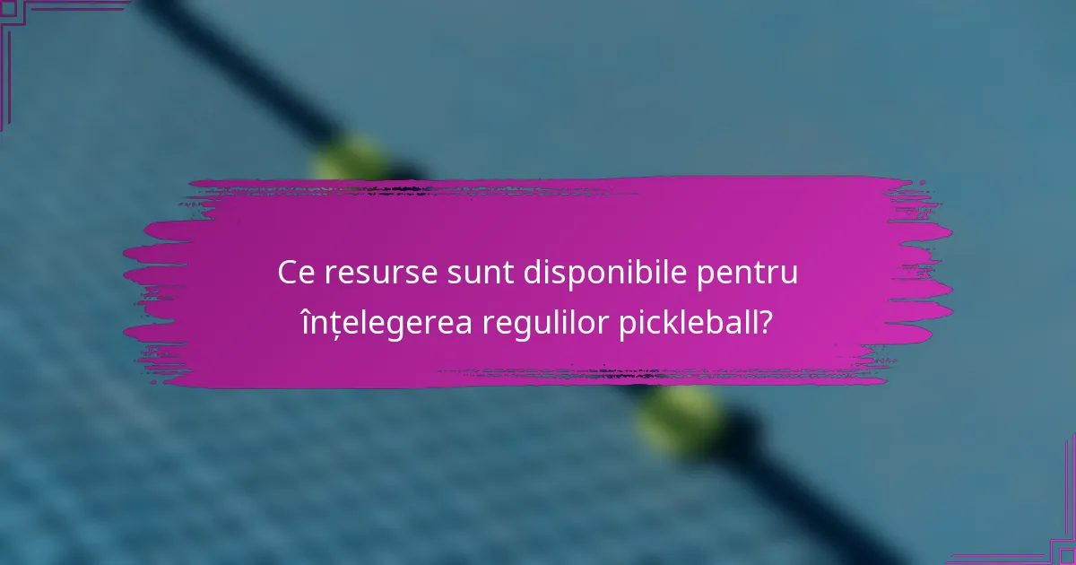 Ce resurse sunt disponibile pentru înțelegerea regulilor pickleball?