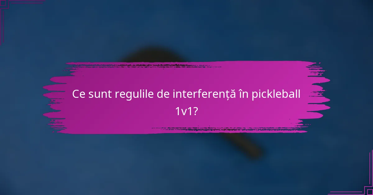 Ce sunt regulile de interferență în pickleball 1v1?
