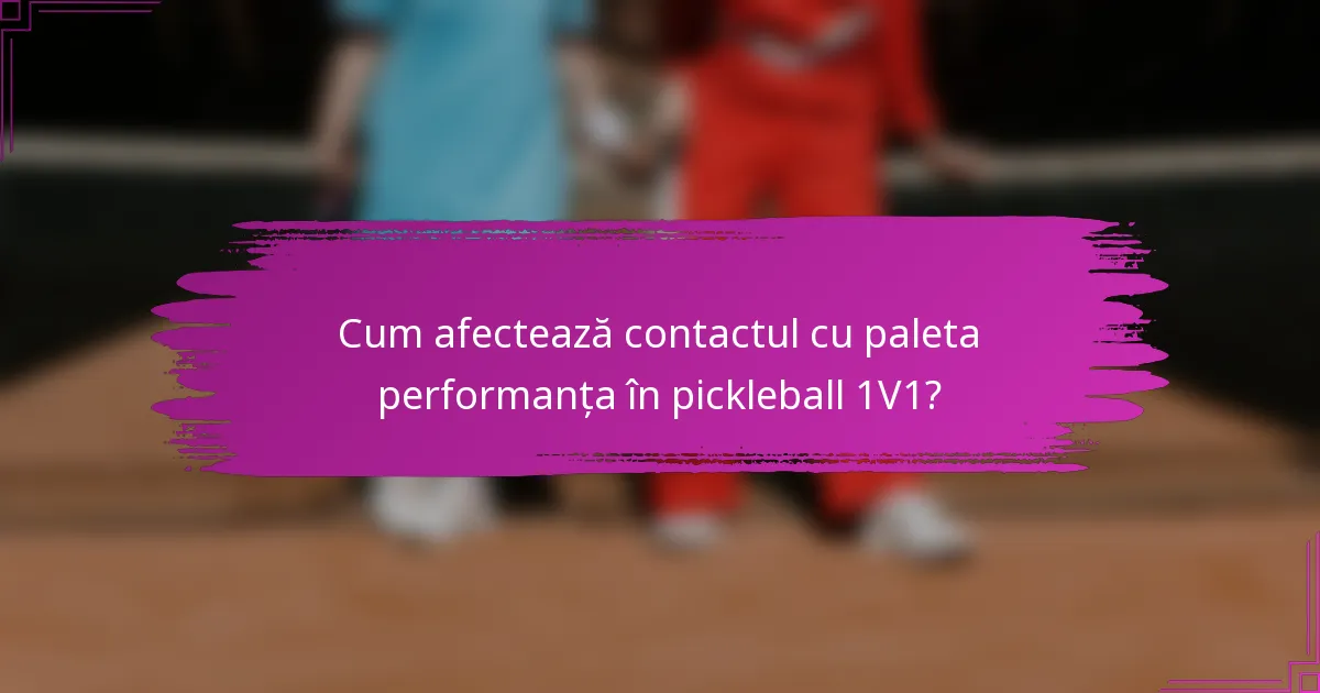 Cum afectează contactul cu paleta performanța în pickleball 1V1?