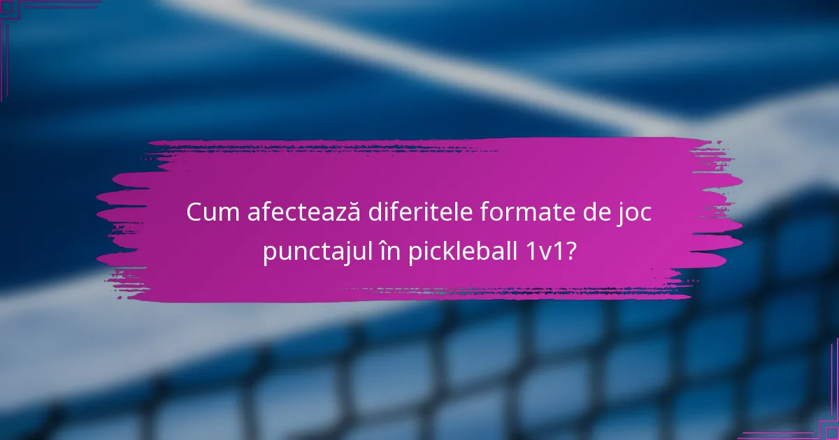Cum afectează diferitele formate de joc punctajul în pickleball 1v1?