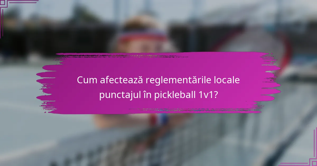 Cum afectează reglementările locale punctajul în pickleball 1v1?