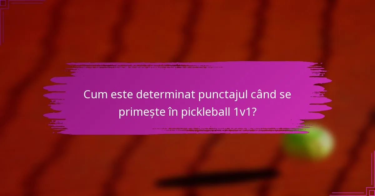 Cum este determinat punctajul când se primește în pickleball 1v1?