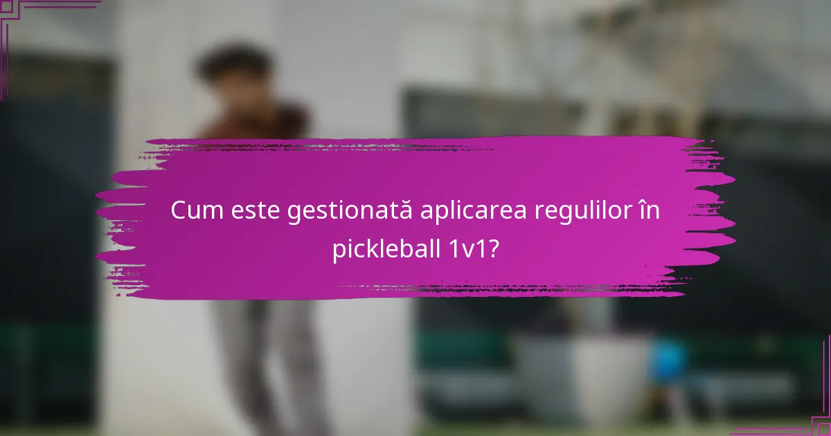 Cum este gestionată aplicarea regulilor în pickleball 1v1?