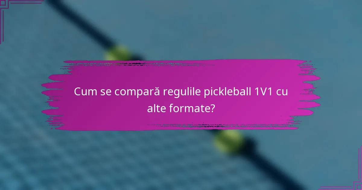 Cum se compară regulile pickleball 1V1 cu alte formate?