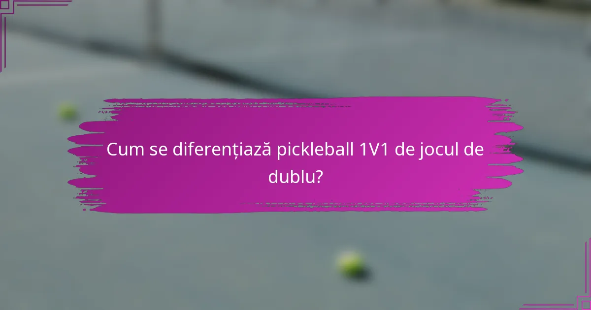 Cum se diferențiază pickleball 1V1 de jocul de dublu?