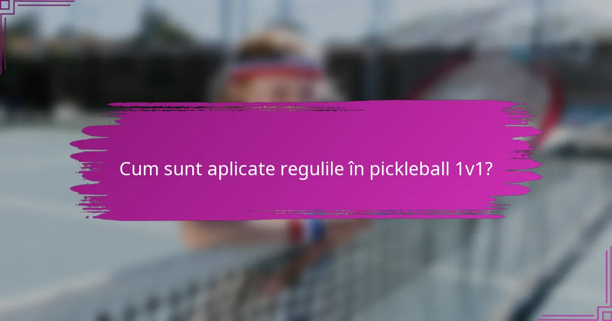 Cum sunt aplicate regulile în pickleball 1v1?