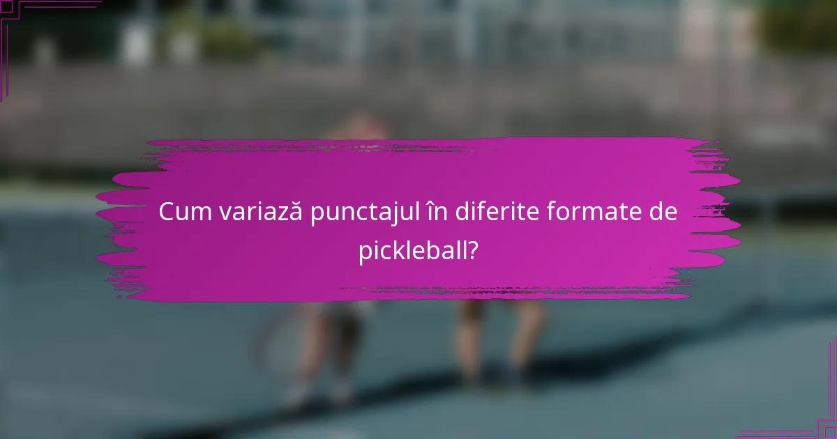 Cum variază punctajul în diferite formate de pickleball?